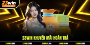 23Win Khuyến Mãi Hoàn Trả
