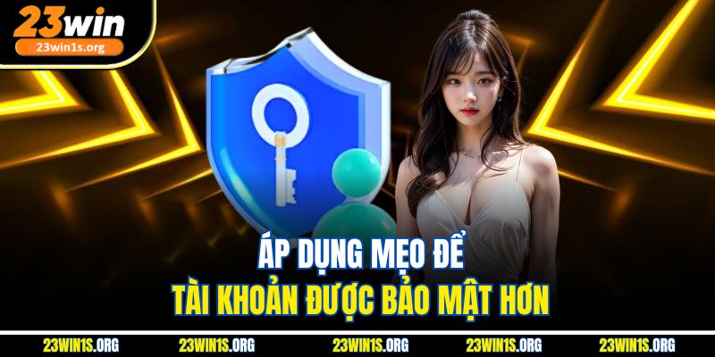 Áp dụng mẹo để tài khoản được bảo mật hơn