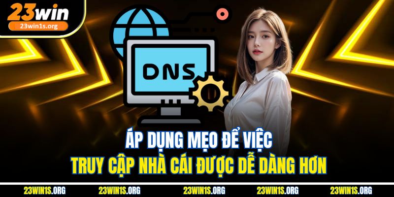 Áp dụng mẹo để việc truy cập nhà cái được dễ dàng hơn