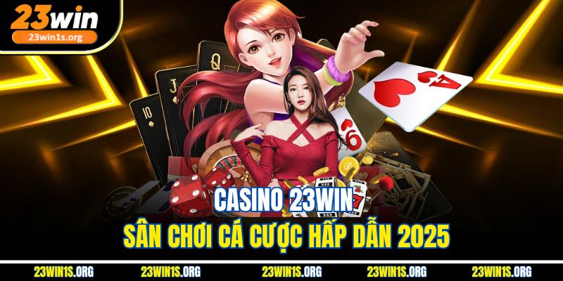 Casino 23WIN - Sân chơi cá cược hấp dẫn 2025