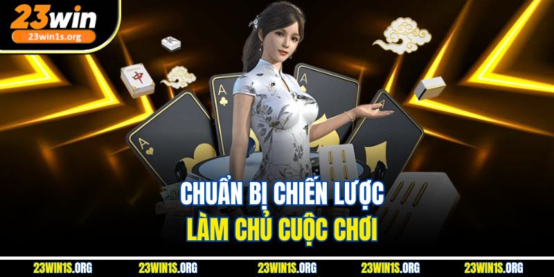 Chuẩn bị chiến lược, làm chủ cuộc chơi