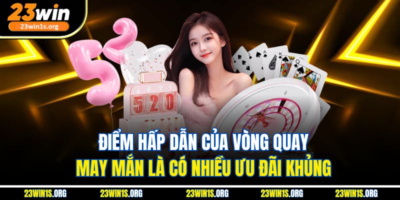 Điểm hấp dẫn của vòng quay may mắn là có nhiều ưu đãi khủng