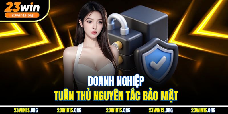 Doanh nghiệp tuân thủ nguyên tắc bảo mật