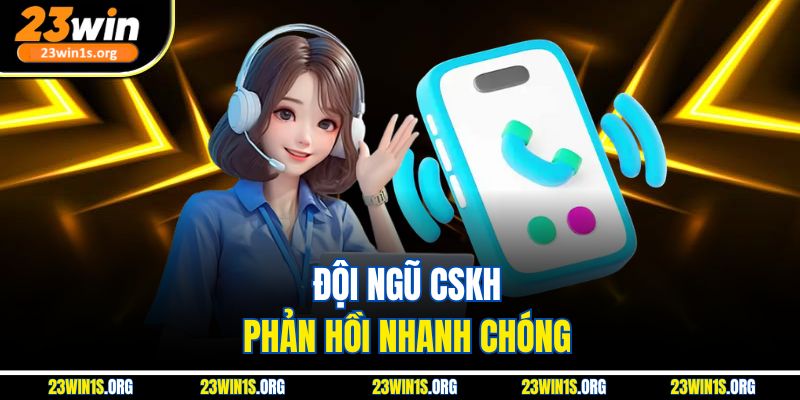 Đội ngũ CSKH phản hồi nhanh chóng