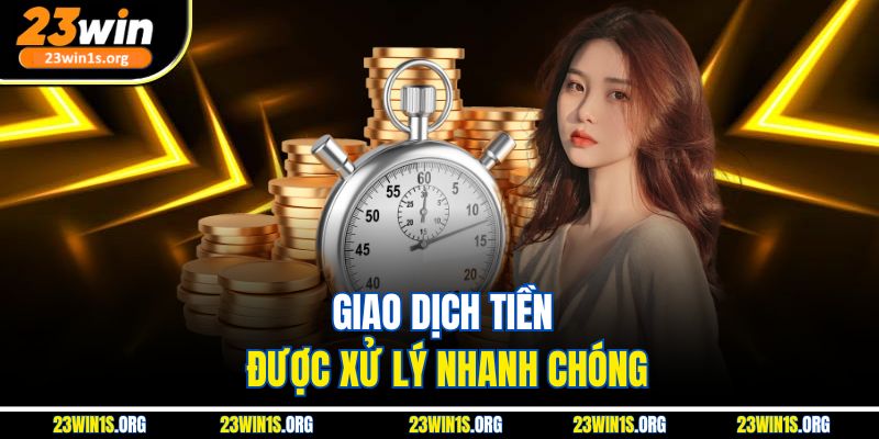 Giao dịch tiền được xử lý nhanh chóng