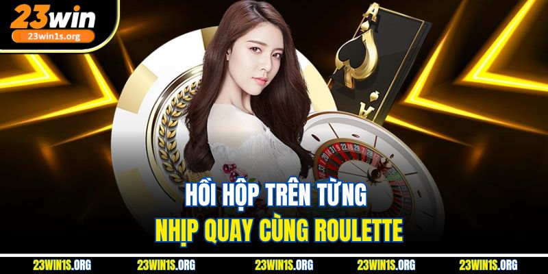 Hồi hộp trên từng nhịp quay cùng Roulette