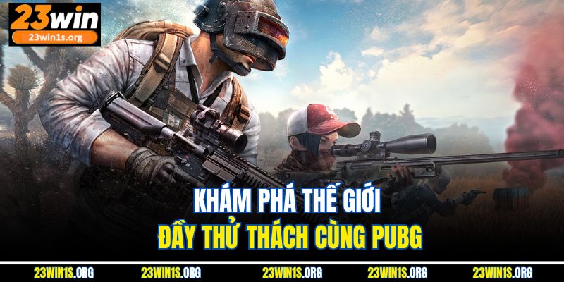 Khám phá thế giới đầy thử thách cùng PUBG