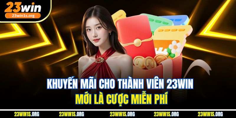 Khuyến mãi cho thành viên 23win mới là cược miễn phí