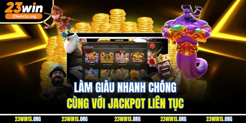 Làm giàu nhanh chóng cùng với Jackpot liên tục