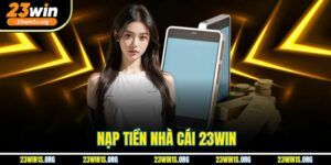 Nạp Tiền Nhà Cái 23Win