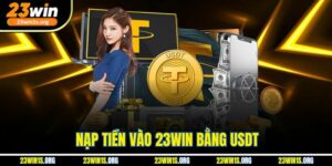 Nạp Tiền Vào 23win Bằng USDT
