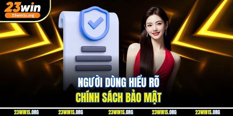 Người dùng hiểu rõ chính sách bảo mật