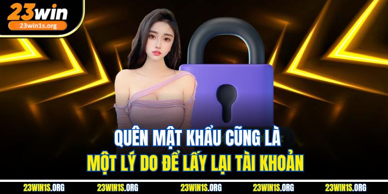 Quên mật khẩu cũng là một lý do để lấy lại tài khoản