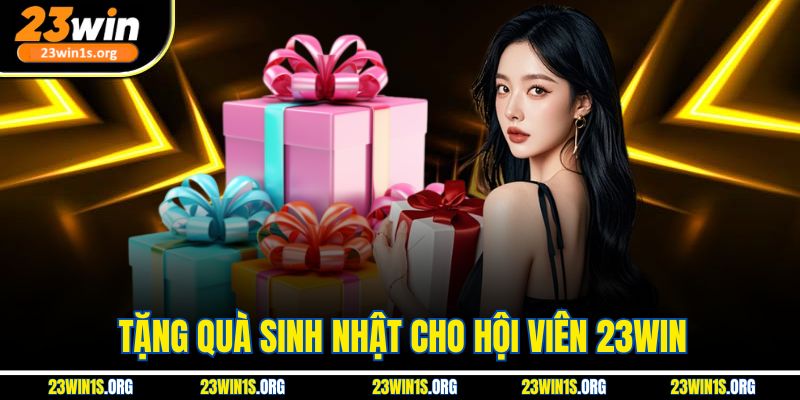 Tặng Quà Sinh Nhật Cho Hội Viên 23win