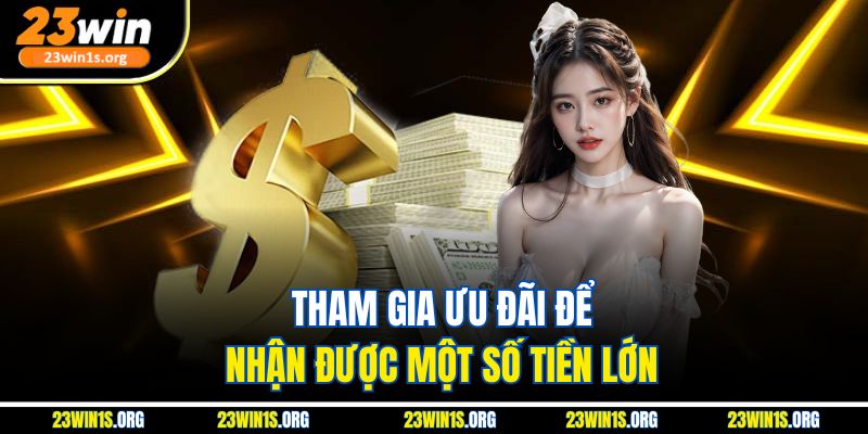 Tham gia ưu đãi để nhận được một số tiền lớn