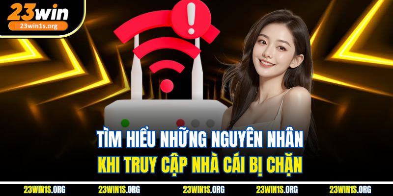Tìm hiểu những nguyên nhân khi truy cập nhà cái bị chặn