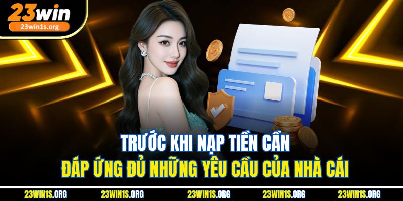 Trước khi nạp tiền cần đáp ứng đủ những yêu cầu của nhà cái