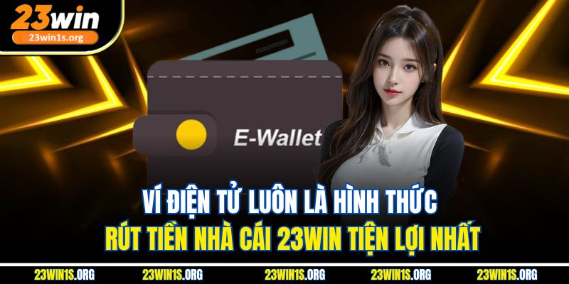 Ví điện tử luôn là hình thức rút tiền nhà cái 23win tiện lợi nhất