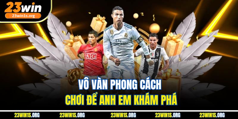 Vô vàn phong cách chơi để anh em khám phá