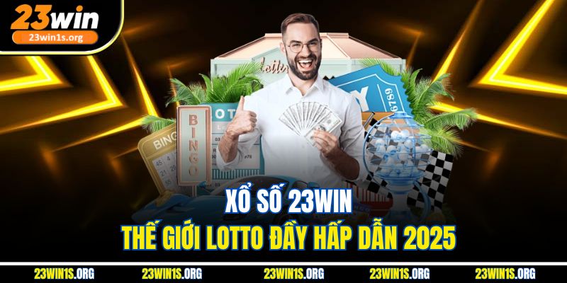 Xổ số 23WIN thế giới lotto đầy hấp dẫn 2025