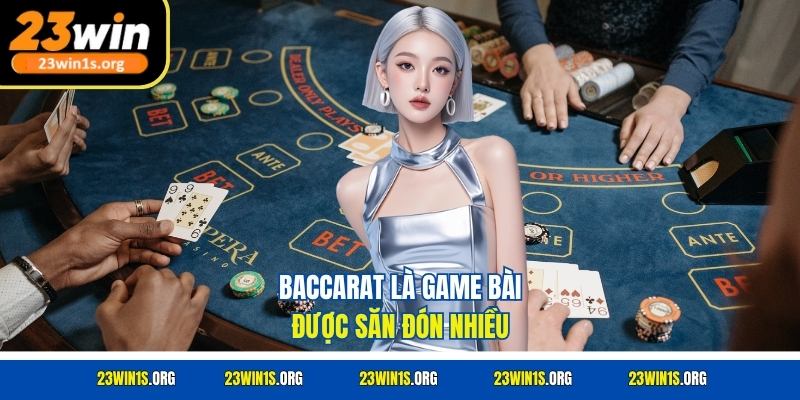 Baccarat là game bài được săn đón nhiều