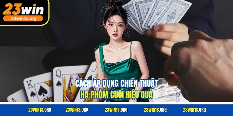 Cách áp dụng chiến thuật hạ phỏm cuối hiệu quả