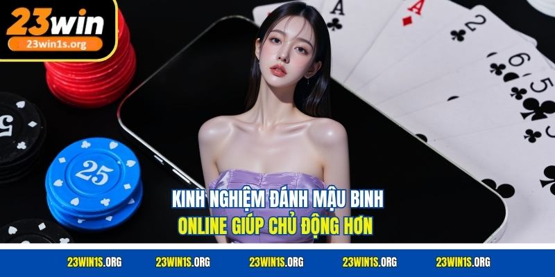 Kinh nghiệm đánh Mậu Binh online giúp chủ động hơn 