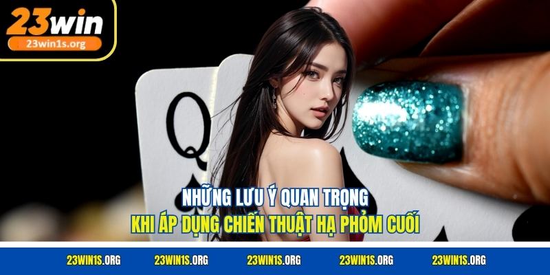 Những lưu ý quan trọng khi áp dụng chiến thuật hạ phỏm cuối