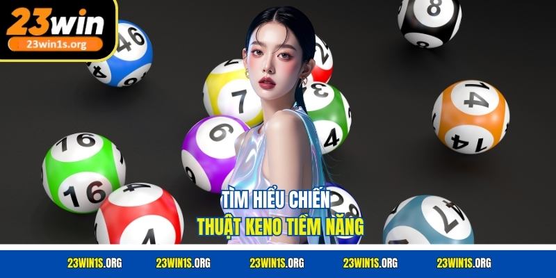 Tìm hiểu chiến thuật Keno tiềm năng